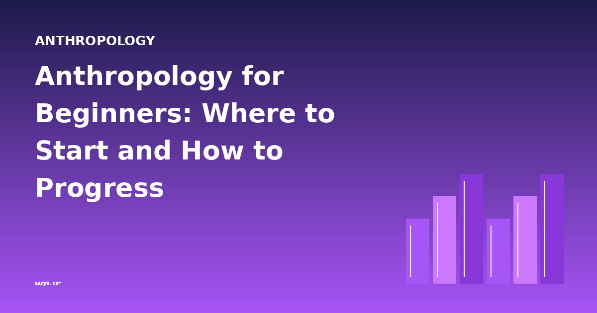 Anthropology for Beginners: Where to Start and How to Progress