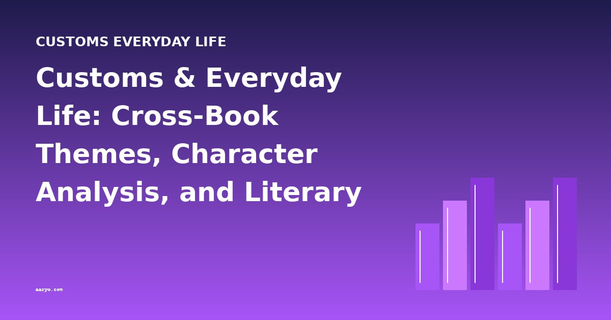 Customs & Everyday Life: Cross-Book Themes, Character Analysis, and Literary Movements